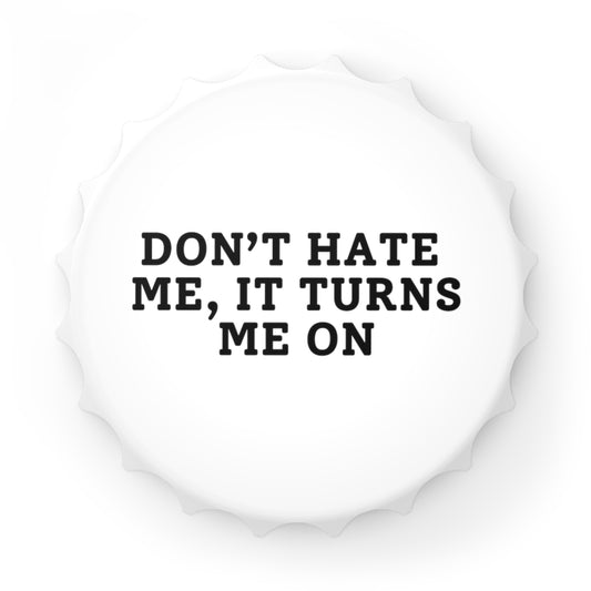 Don't Hate Me, It Turns Me On - Magnetic Bottle Opener