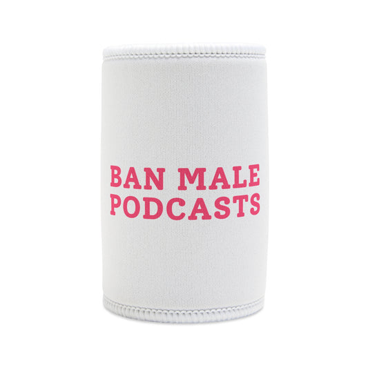 Ban Male Podcasts - Stubby Cooler
