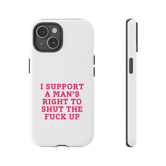I Support A Man's Right To Shut The Fuck Up - Tough Phone Case