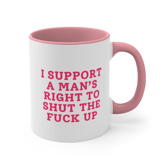 I Support A Man's Right To Shut The Fuck Up - Pink Mug