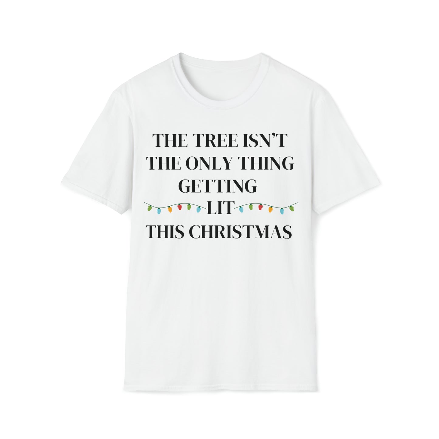 Christmas T-Shirt - The Tree Isn't The Only Thing Getting Lit This Christmas!