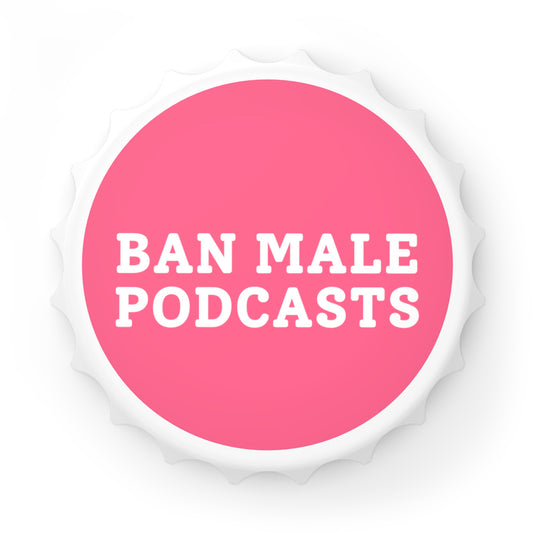 Ban Male Podcasts - Magnetic Bottle Opener