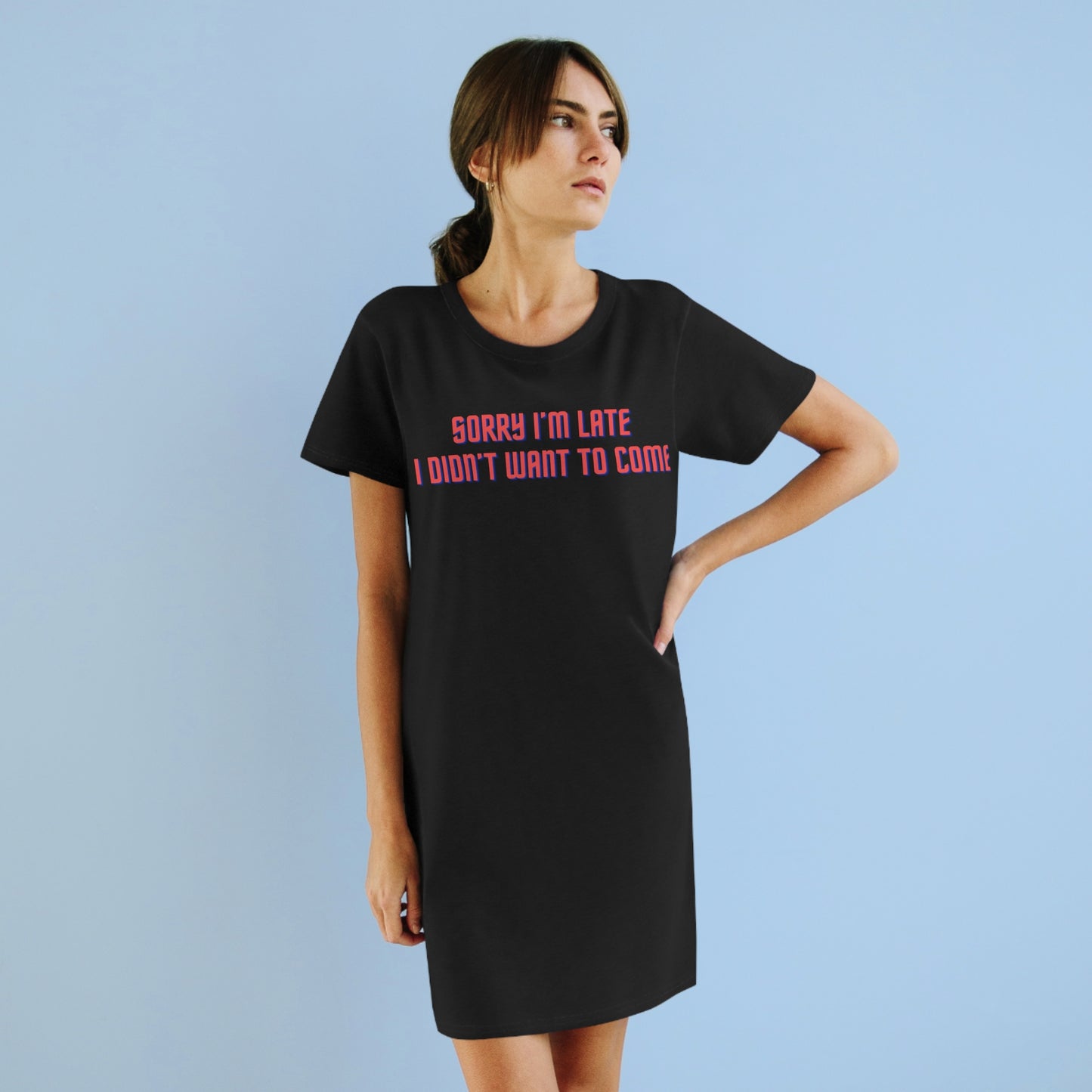 Sorry I'm Late I Didn't Want To Come - Organic T-Shirt Dress