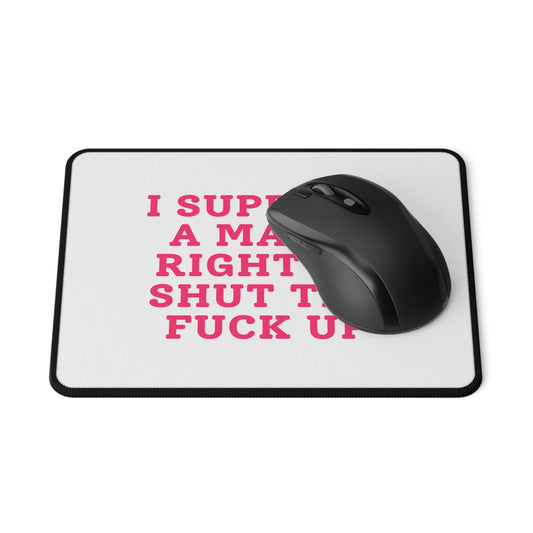 I Support A Man's Right To Shut The Fuck Up - Mouse Pad