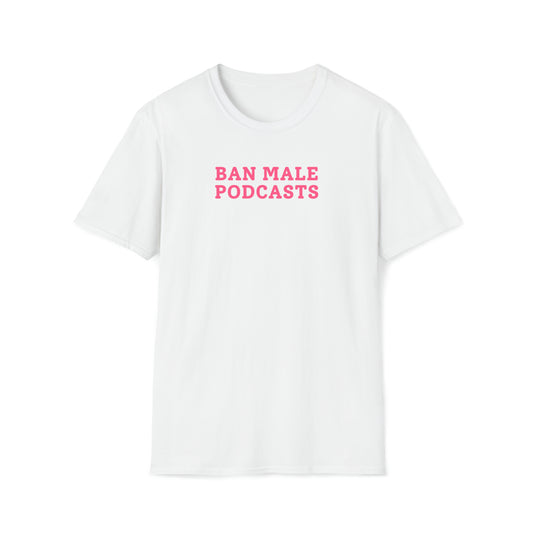 Ban Male Podcasts - T-Shirt